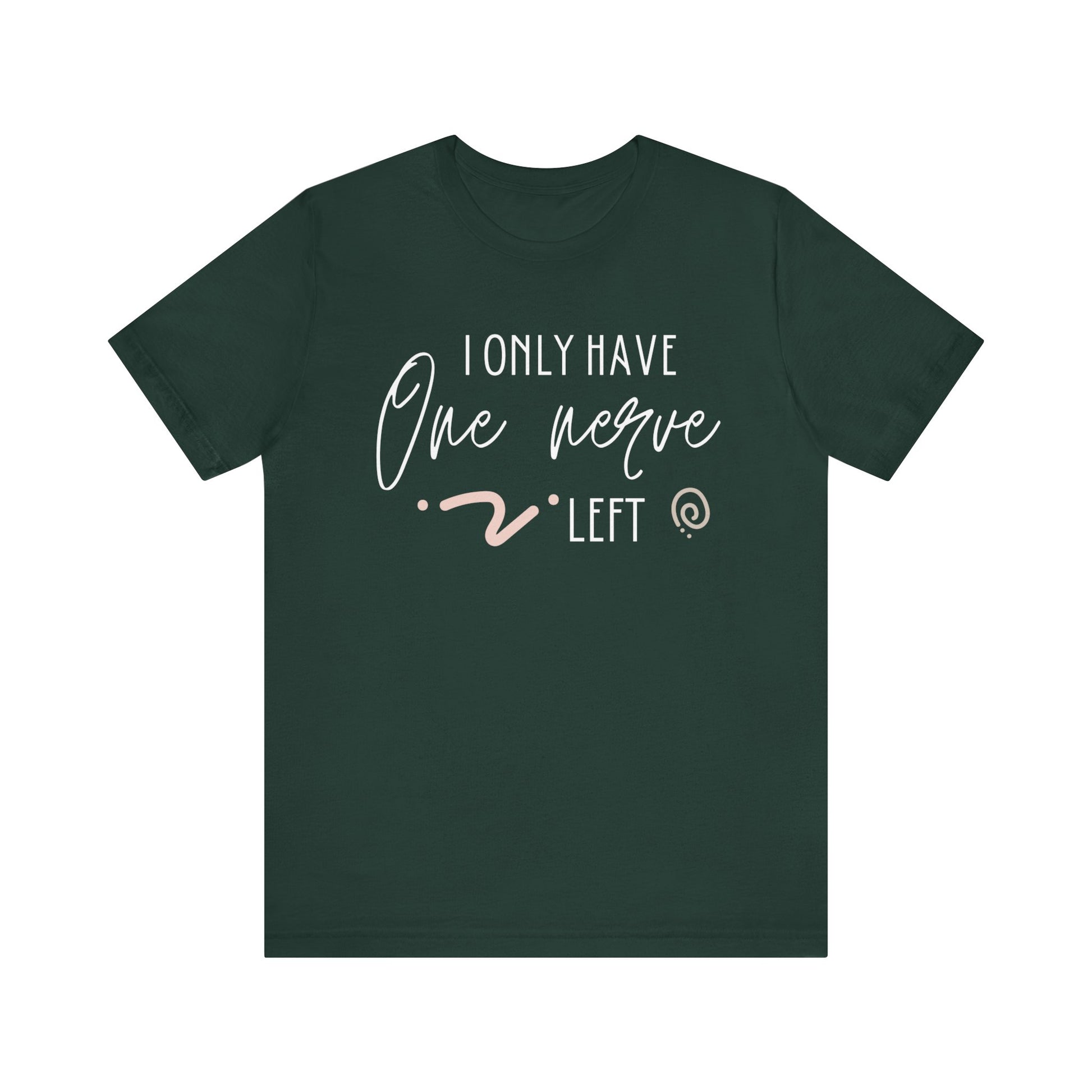 Comfortable graphic tee stating 'I only have one nerve left' in color forest