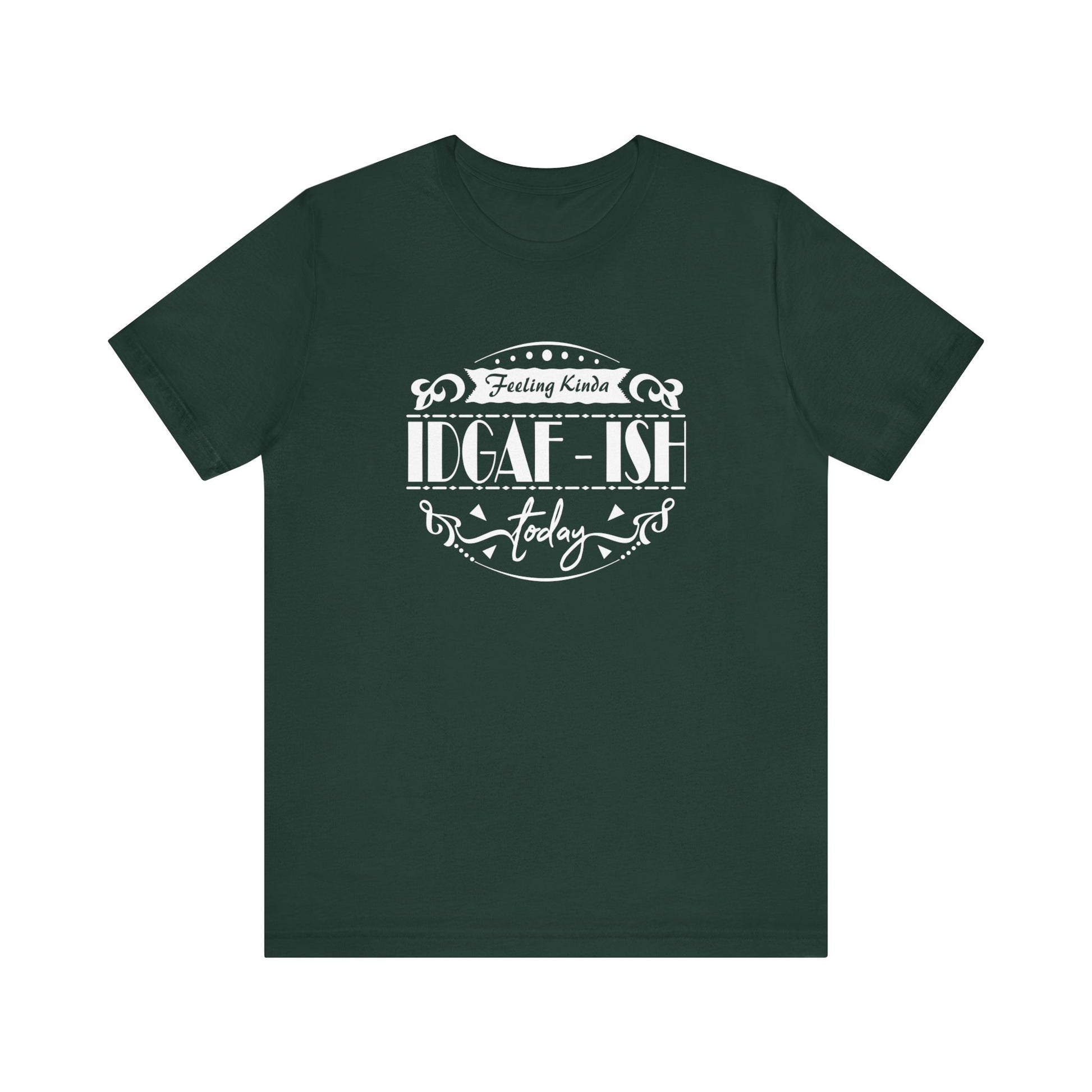 Comfortable adult humor tee stating 'Feeling Kinda IDGAF-ish Today' in color forest