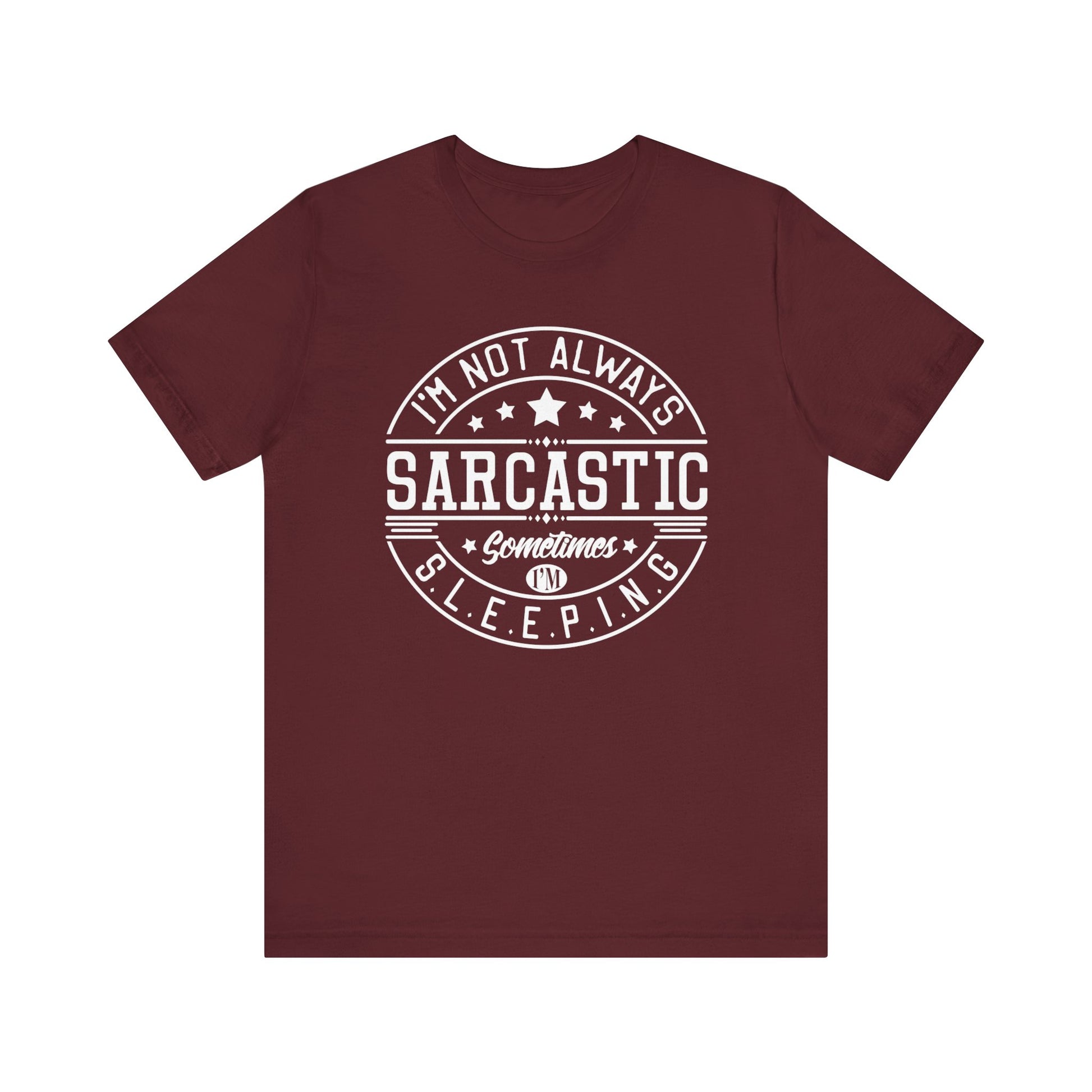 Sarcastic unisex graphic tee stating 'I'm not always sarcastic, sometimes I'm sleeping' in color maroon