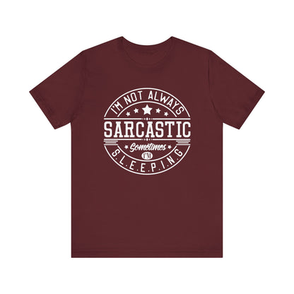 Sarcastic unisex graphic tee stating 'I'm not always sarcastic, sometimes I'm sleeping' in color maroon