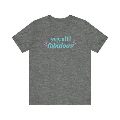 Good vibe tee stating 'Yup Still Fabulous' in color deep heather