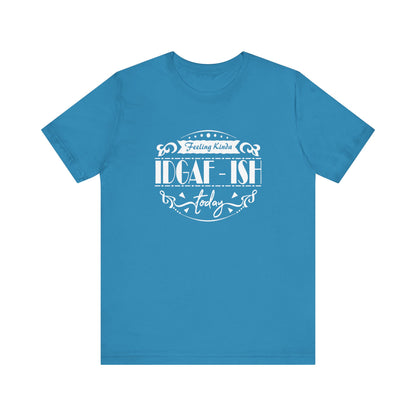Comfortable adult humor tee stating 'Feeling Kinda IDGAF-ish Today' in color aqua