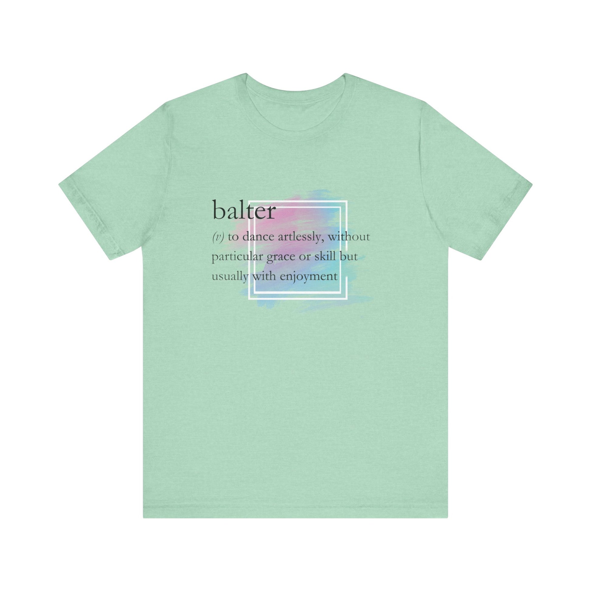 Women's good vibes t-shirt stating 'balter (v) to dance artlessly, without particular grace or skill but usually with enjoyment in color mint