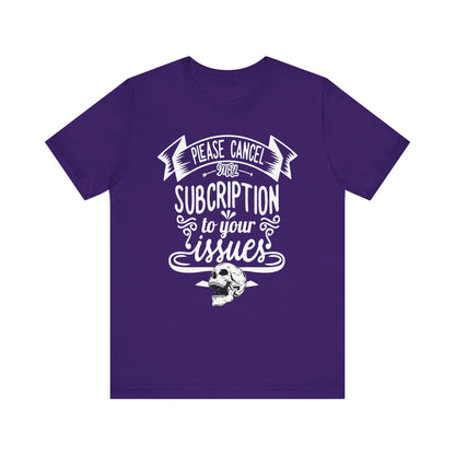 Comfortably funny graphic t-shirt stating 'Please cancel my subscription to your issues' in color purple