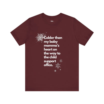 Sarcastic graphic tee stating Colder than my baby mommas heart on the way to the child support office in color maroon