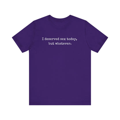 graphic tee stating I deserved sex today, but whatever in color purple