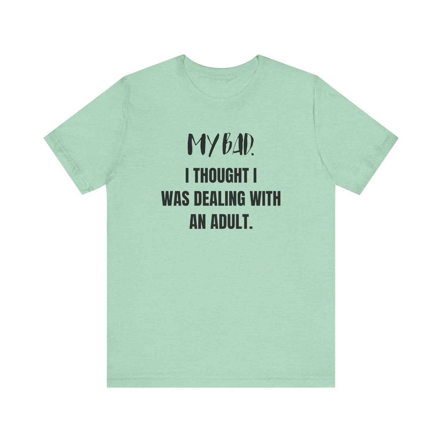 Witty graphic tee stating 'My Bad. I thought I was dealing with an adult.' in color mint heather