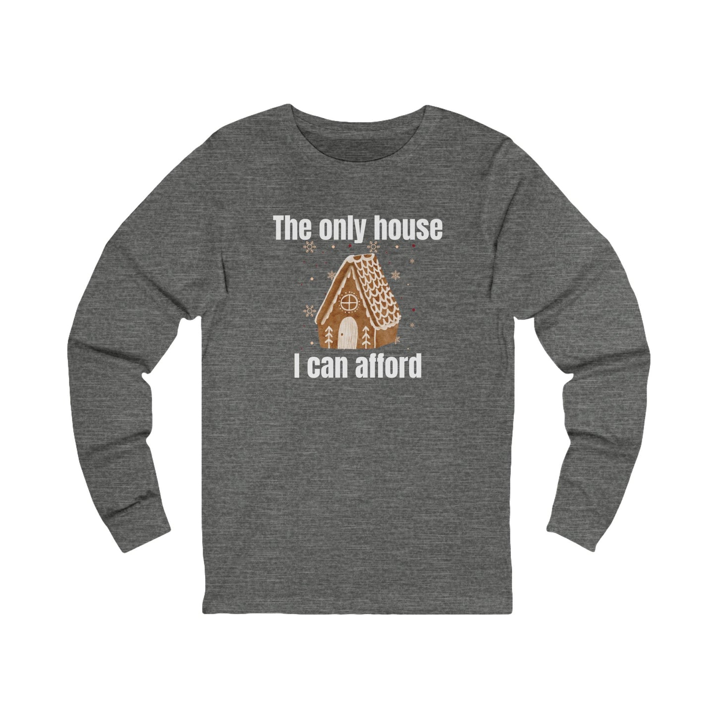 The Only House I Can Afford | Long Sleeve| Christmas T-Shirt | Graphic Tee | Gift Idea | Unisex - Men and Women Tee | Funny T-Shirt