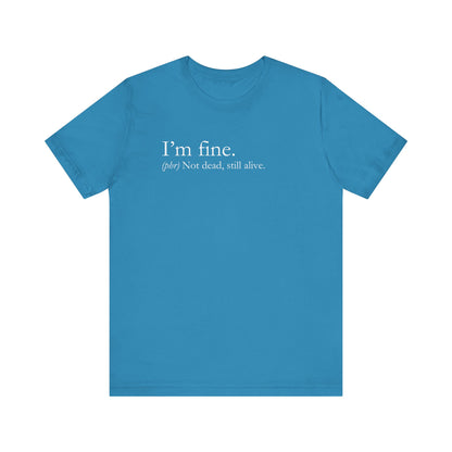 Sarcastic graphic tee stating I'm Fine - Not Dead. Still Alive. in color aqua