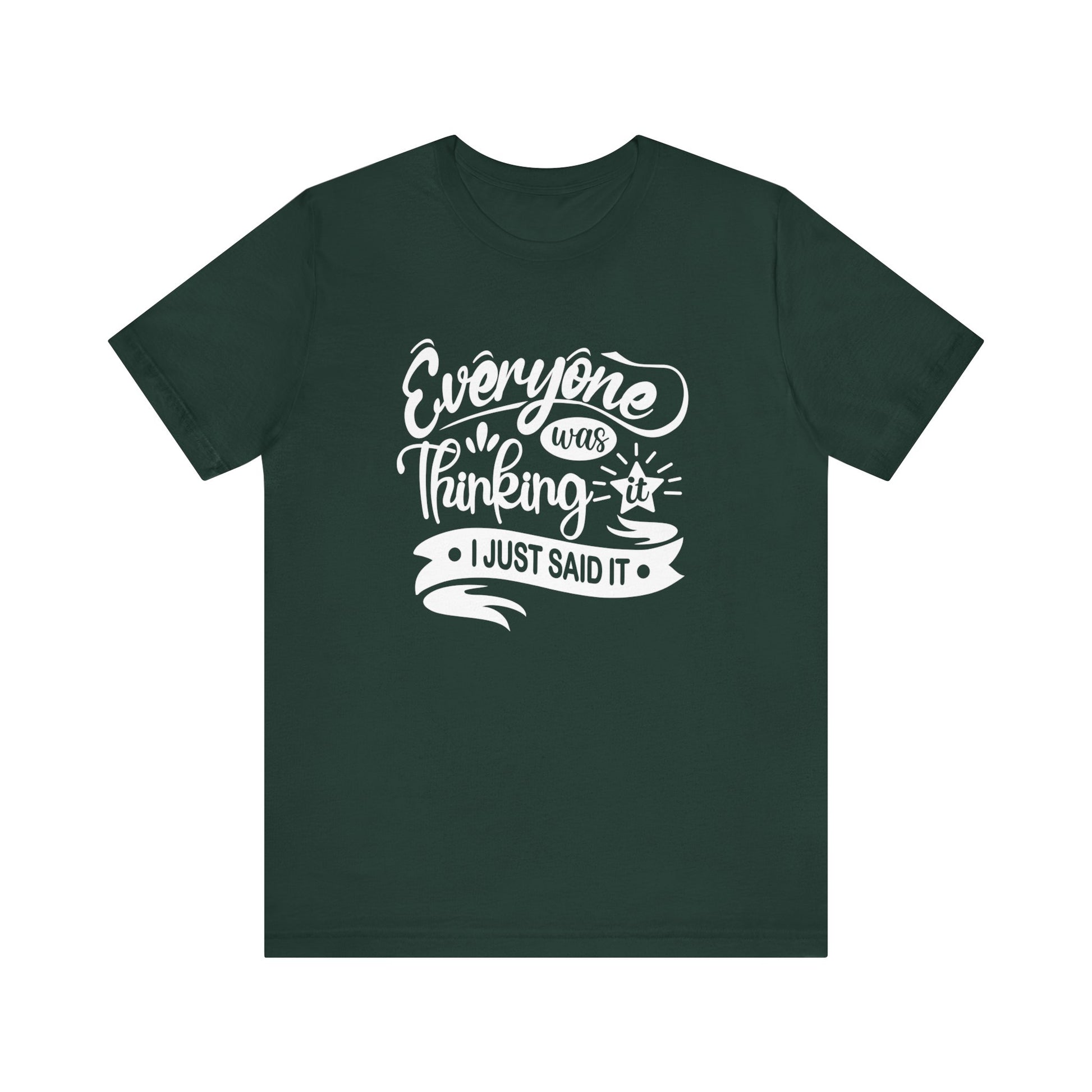 Funny graphic tee stating 'Everyone was thinking it. I just said it' in color forest