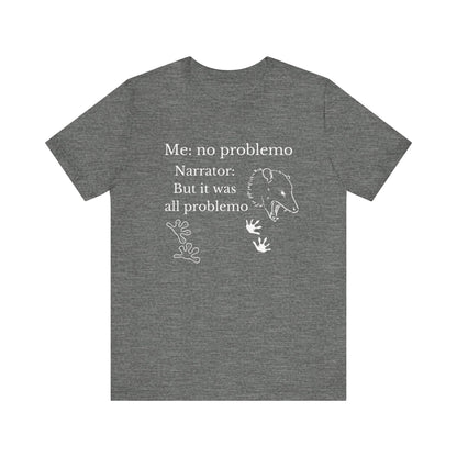 Funny graphic tee stating 'Me: no problemo - Narrator: but it was all problemo' in color deep heather
