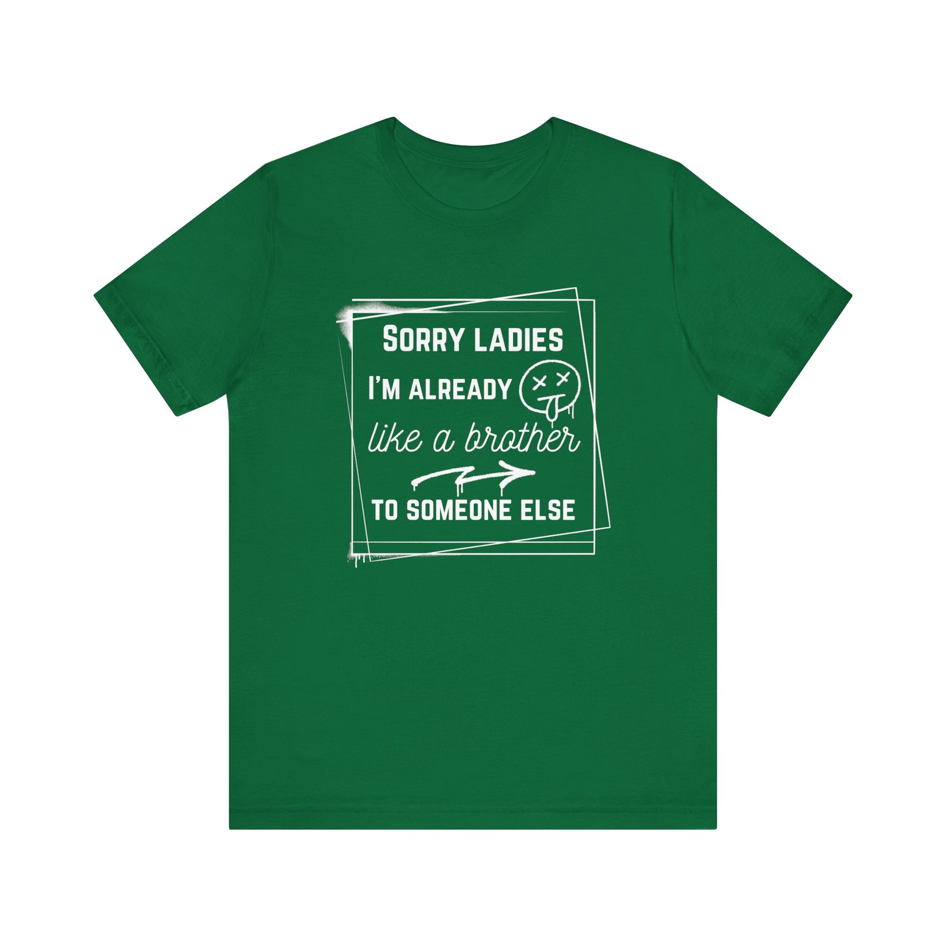 Graphic men's tee stating 'Sorry ladies, I'm already like a brother to someone else' in color kelly