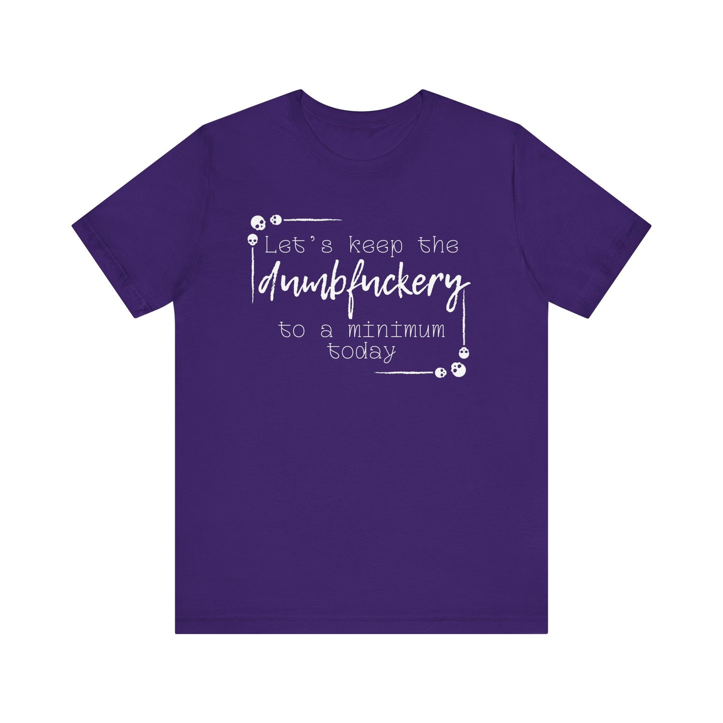 Adult humor unisex t-shirt stating 'Let's Keep the Dumbfuckery to a Minimum Today' in color deep purple