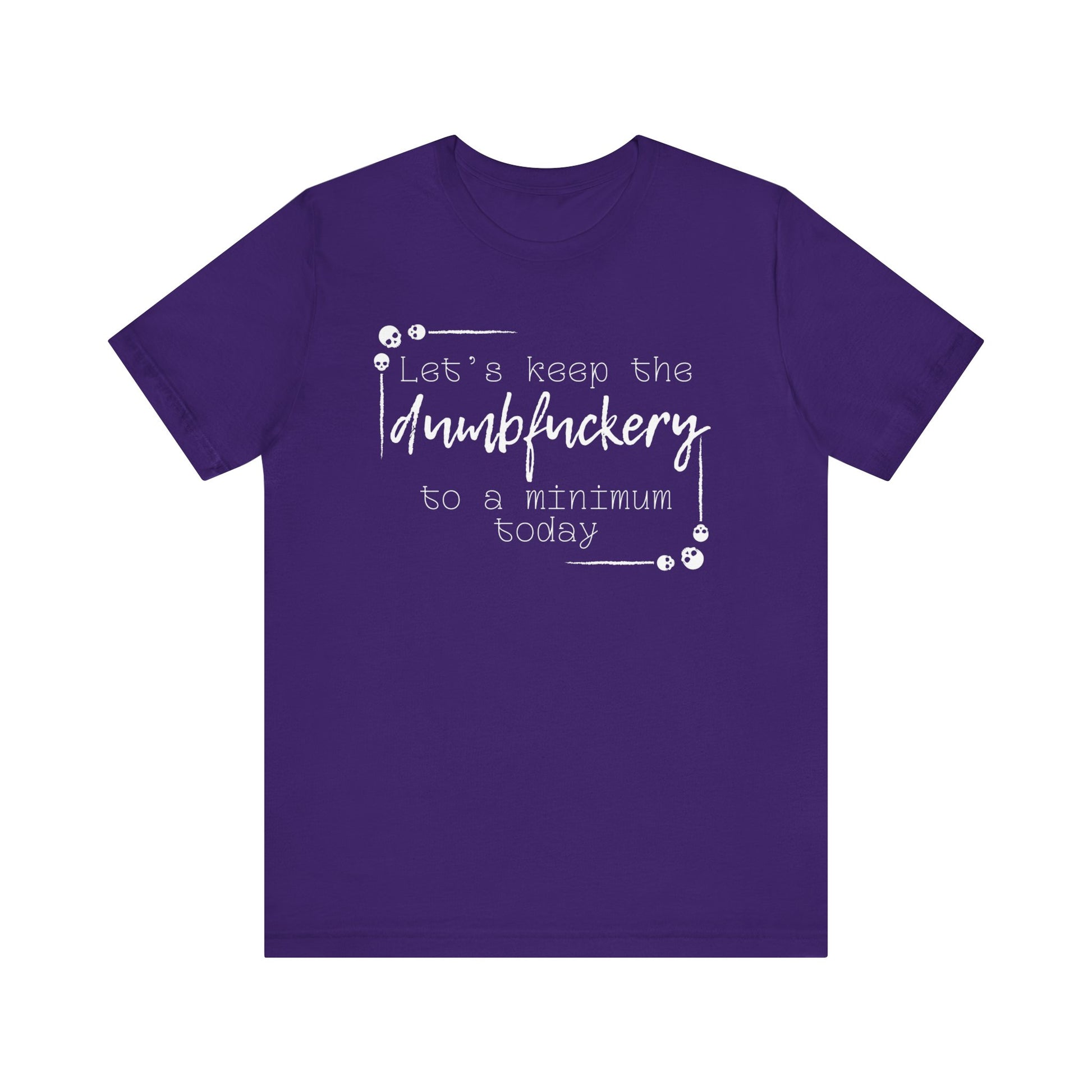 Adult humor unisex t-shirt stating 'Let's Keep the Dumbfuckery to a Minimum Today' in color deep purple