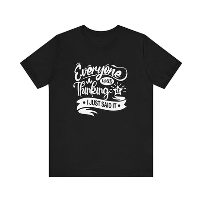 Funny graphic tee stating 'Everyone was thinking it. I just said it' in color black