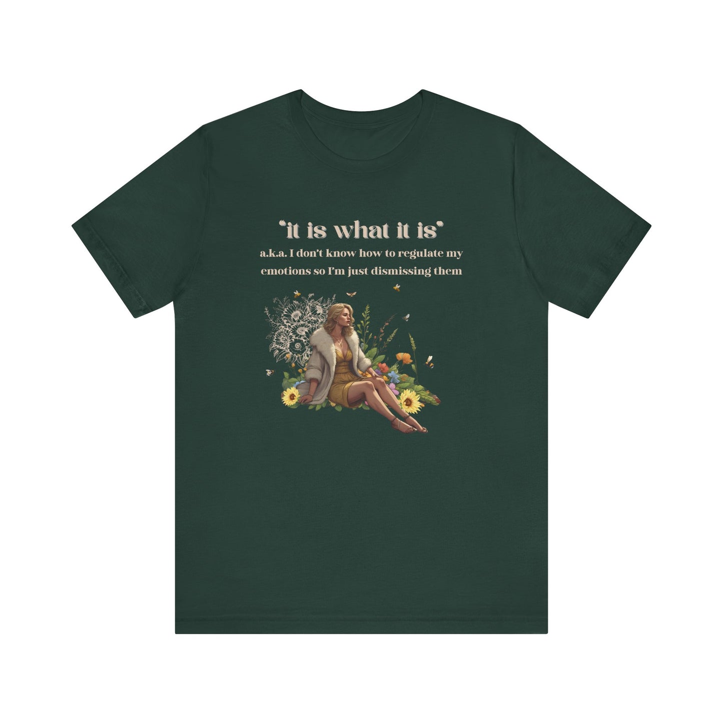 it is what it is | a.k.a. I can't regulate my emotions so I'm dismissing them | Sarcastic Tee | Funny T-Shirt
