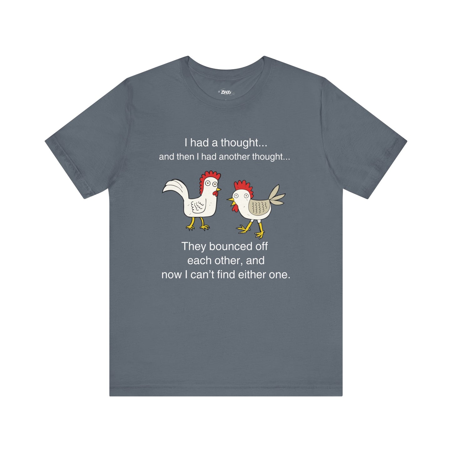 Graphic t-shirt stating I had a thought...and then I had another thought...They bounced off each other, and now I can't find either one in color steel blue