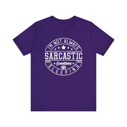 Sarcastic unisex graphic tee stating 'I'm not always sarcastic, sometimes I'm sleeping' in color purple