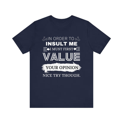 Unisex graphic tee stating 'In Order to Insult Me, I Must First Value Your Opinion. Nice Try Though.' in color navy