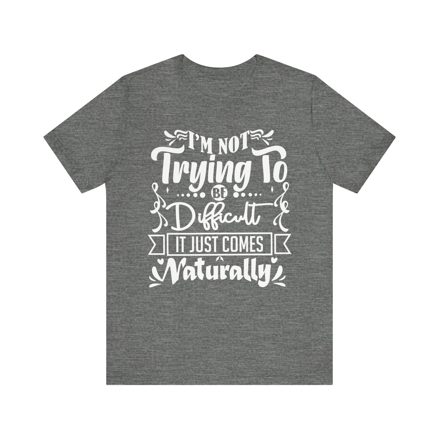 Sarcastic unisex graphic tee stating 'I'm not trying to be difficult, it just comes naturally' in color deep heather