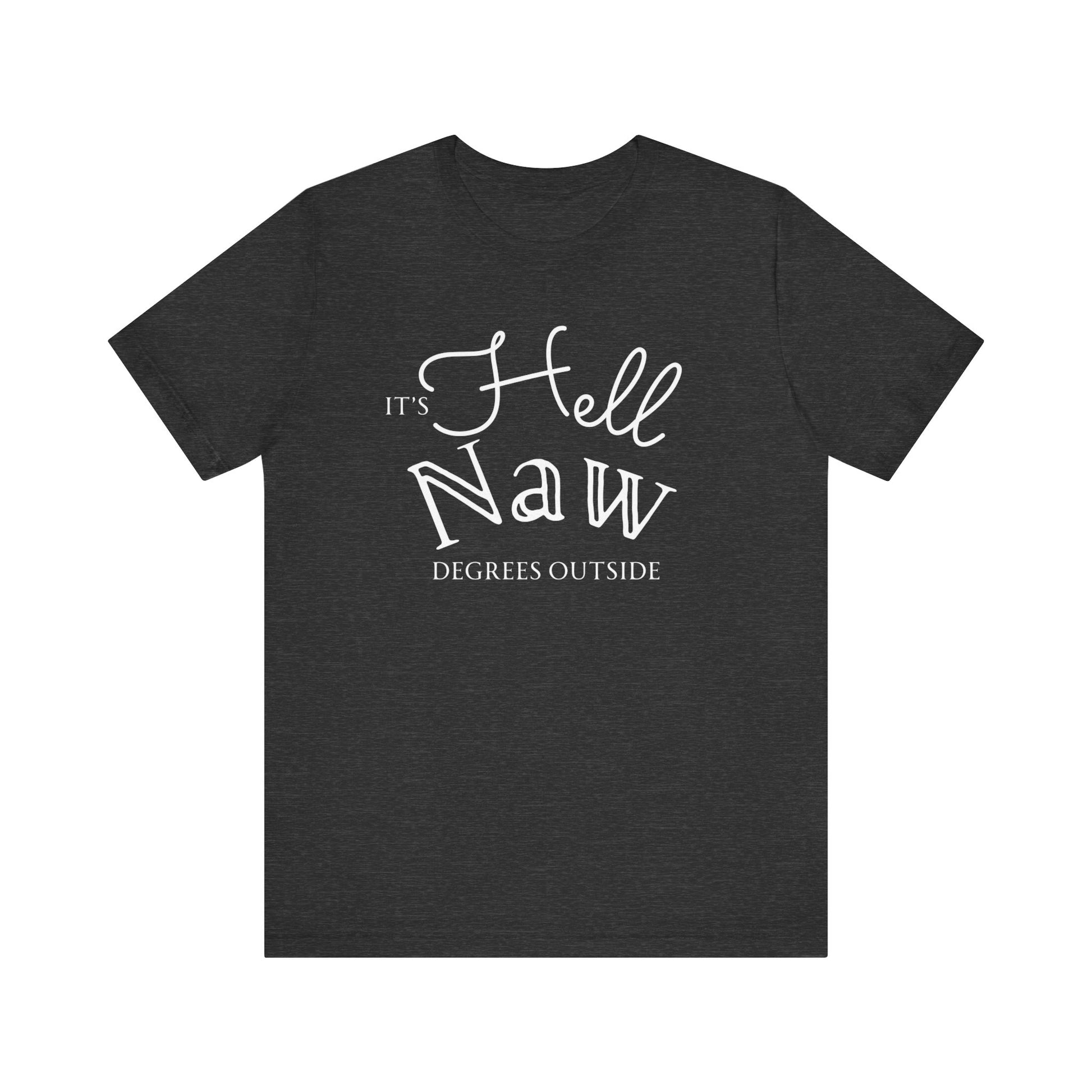 Comfortable unisex tee stating 'It's Hell Naw Degrees Outside' in color dark grey heather