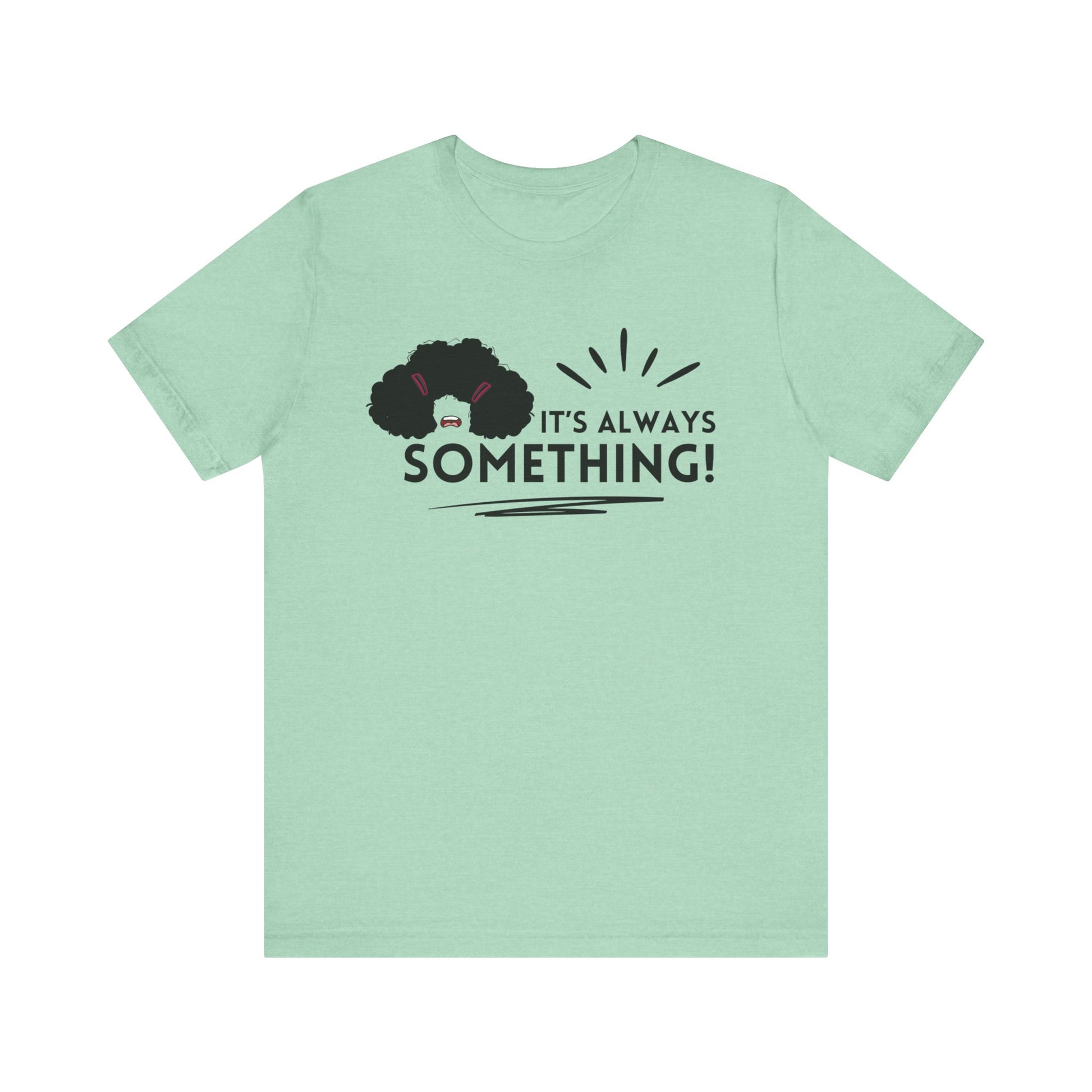 Woman's classic graphic tee stating 'It's Always Something!' in color mint heather