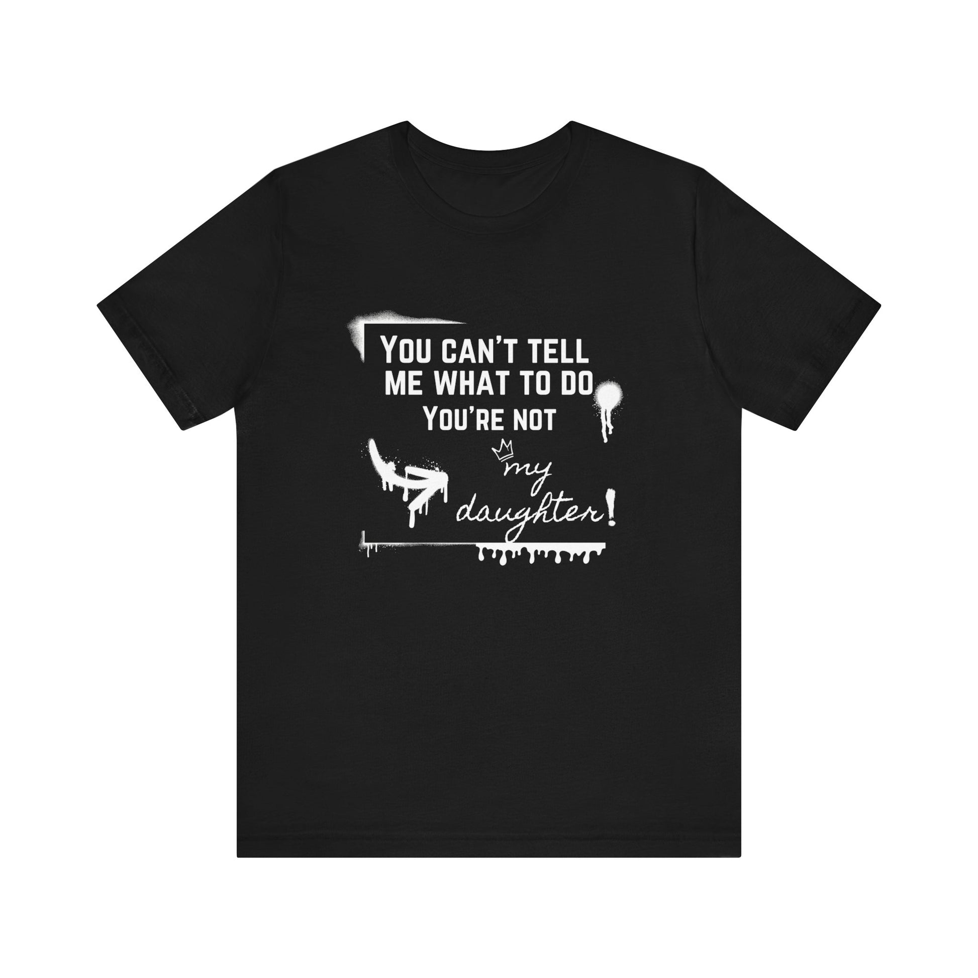 Dad graphic tee stating 'You can't tell me what to do - you're not my daughter!' in color black