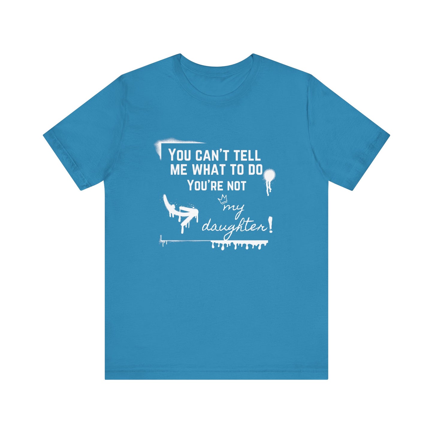 Dad graphic tee stating 'You can't tell me what to do - you're not my daughter!' in color aqua