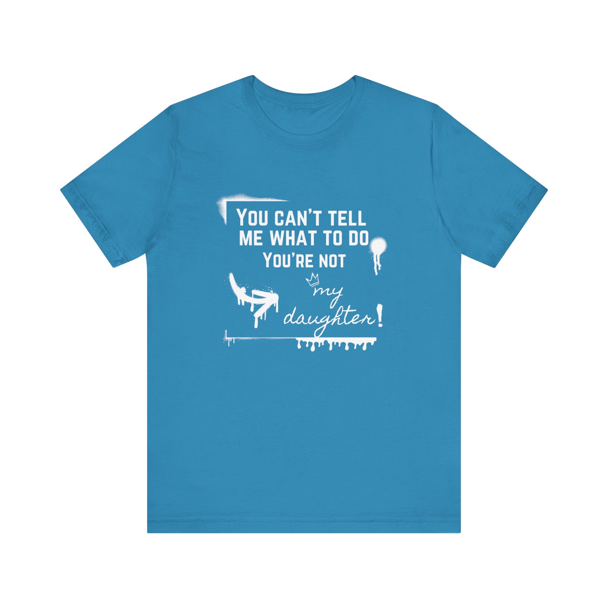 Dad graphic tee stating 'You can't tell me what to do - you're not my daughter!' in color aqua