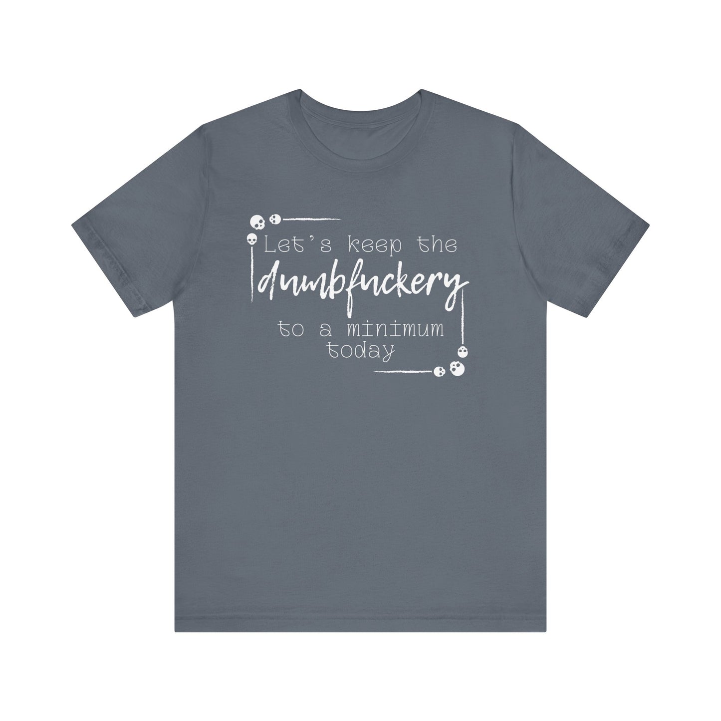 Adult humor unisex t-shirt stating 'Let's Keep the Dumbfuckery to a Minimum Today' in color steel blue