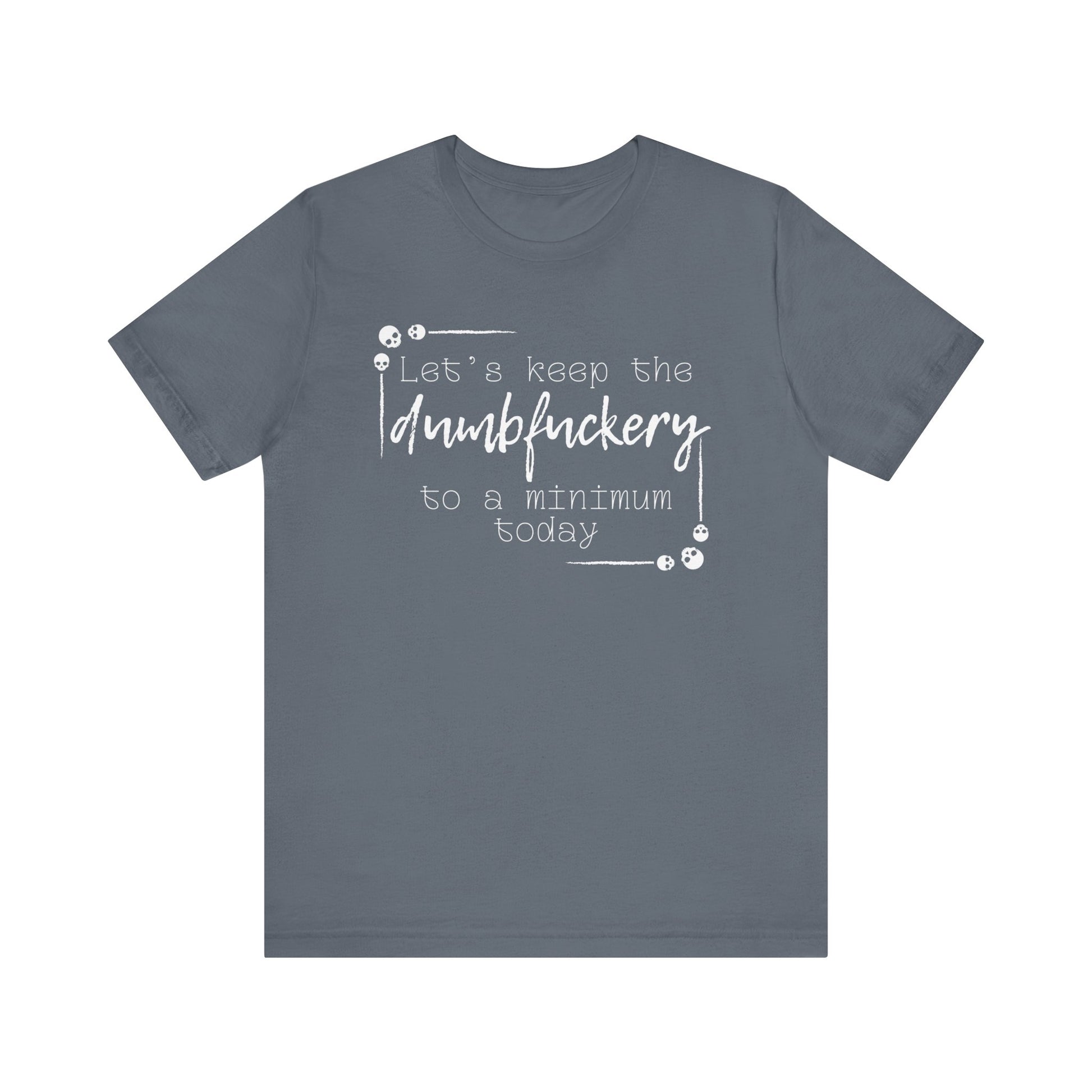 Adult humor unisex t-shirt stating 'Let's Keep the Dumbfuckery to a Minimum Today' in color steel blue