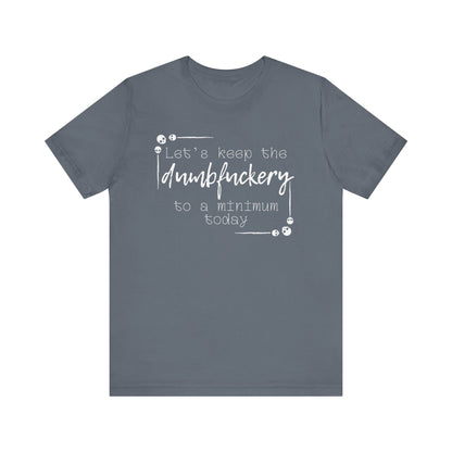 Adult humor unisex t-shirt stating 'Let's Keep the Dumbfuckery to a Minimum Today' in color steel blue