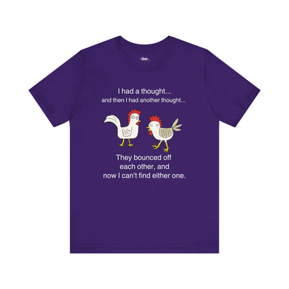 Graphic t-shirt stating I had a thought...and then I had another thought...They bounced off each other, and now I can't find either one in color purple