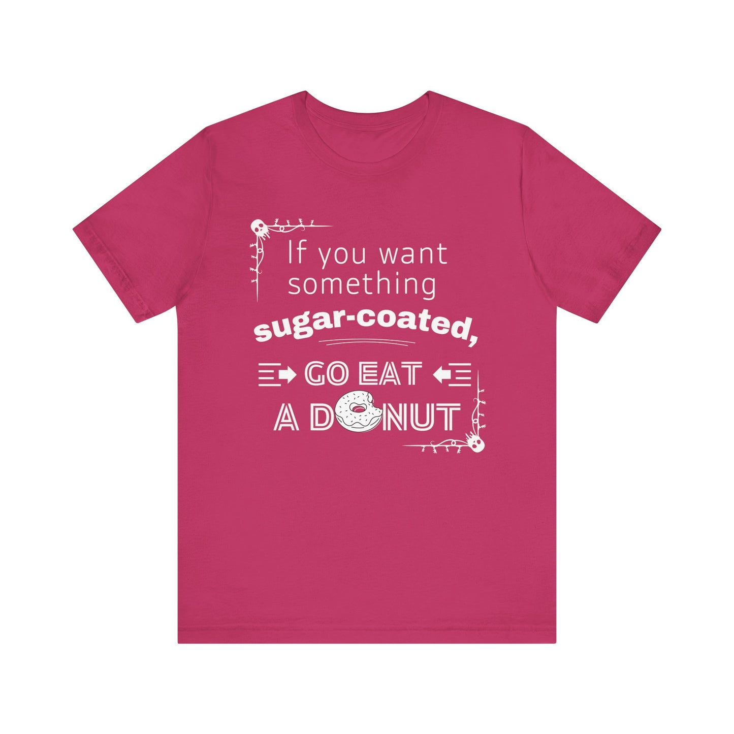 Unisex comfortable tee stating 'If you want something sugar-coated, go eat a donut' in color berry