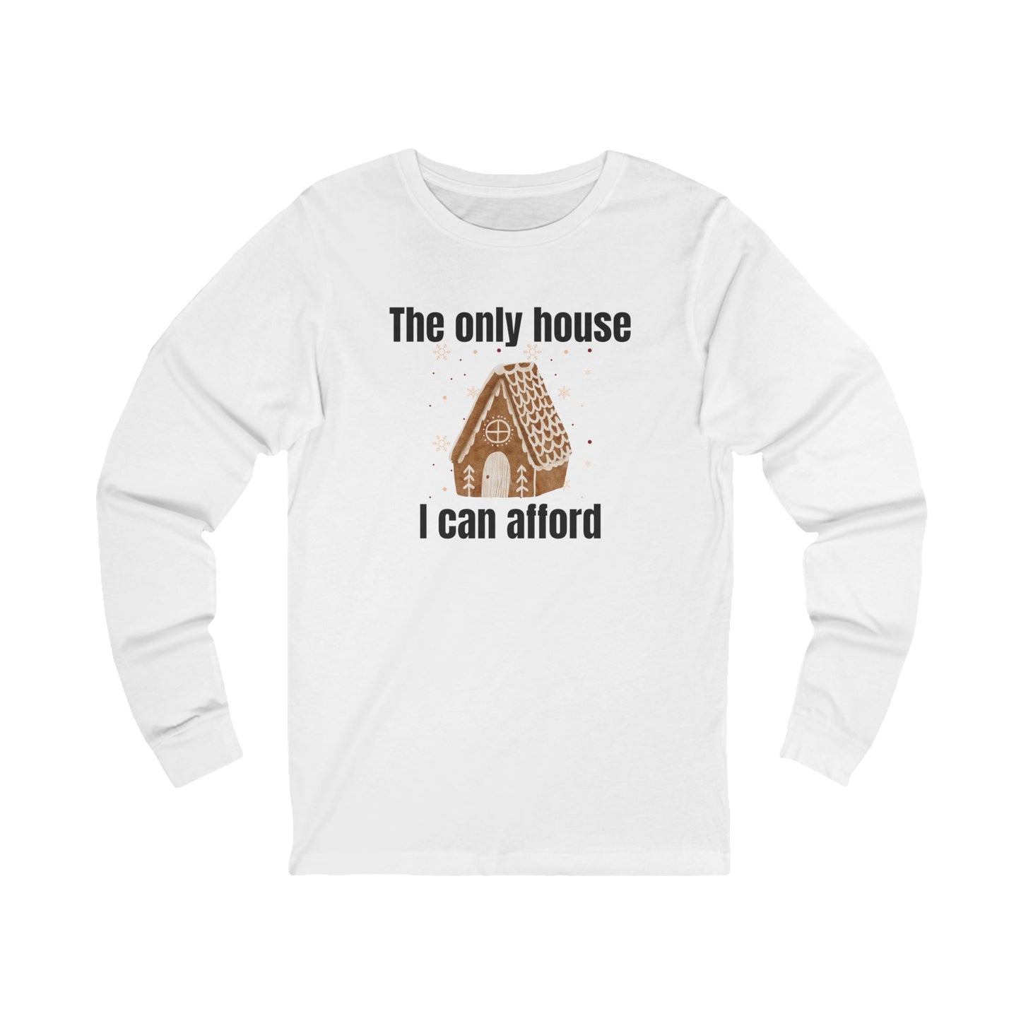 The Only House I Can Afford | Long Sleeve| Christmas T-Shirt | Graphic Tee | Gift Idea | Unisex - Men and Women Tee | Funny T-Shirt