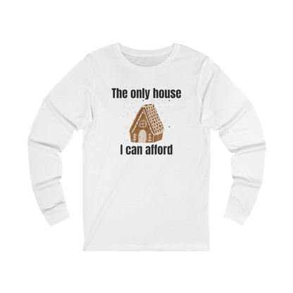 The Only House I Can Afford | Long Sleeve| Christmas T-Shirt | Graphic Tee | Gift Idea | Unisex - Men and Women Tee | Funny T-Shirt