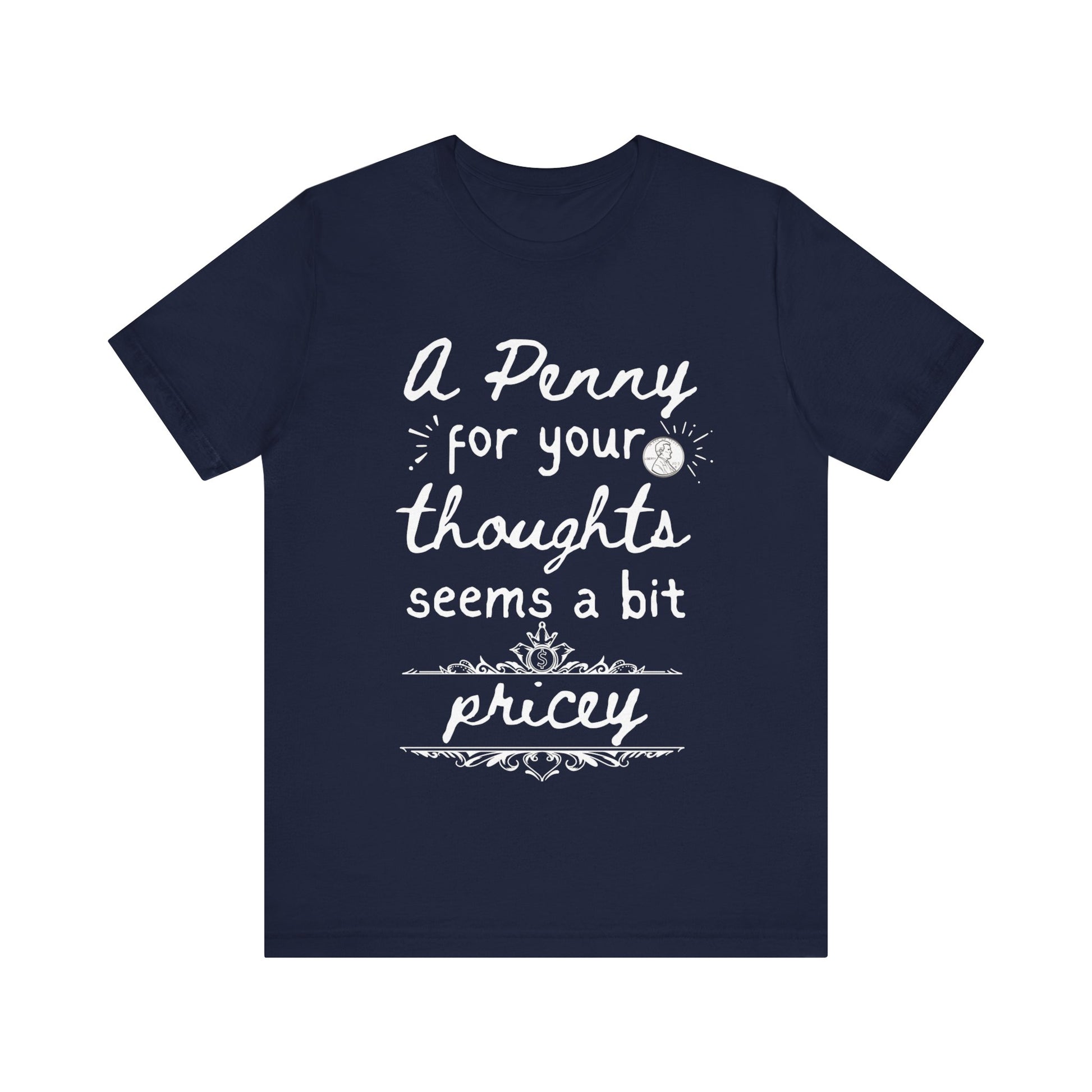 Graphic tee stating 'A Penny For Your Thoughts Seems A Bit Pricey' in color navy