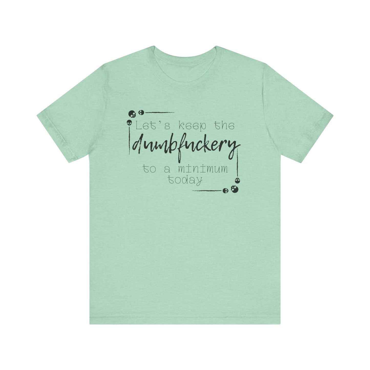 Adult humor unisex t-shirt stating 'Let's Keep the Dumbfuckery to a Minimum Today' in color mint heather