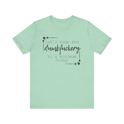 Adult humor unisex t-shirt stating 'Let's Keep the Dumbfuckery to a Minimum Today' in color mint heather