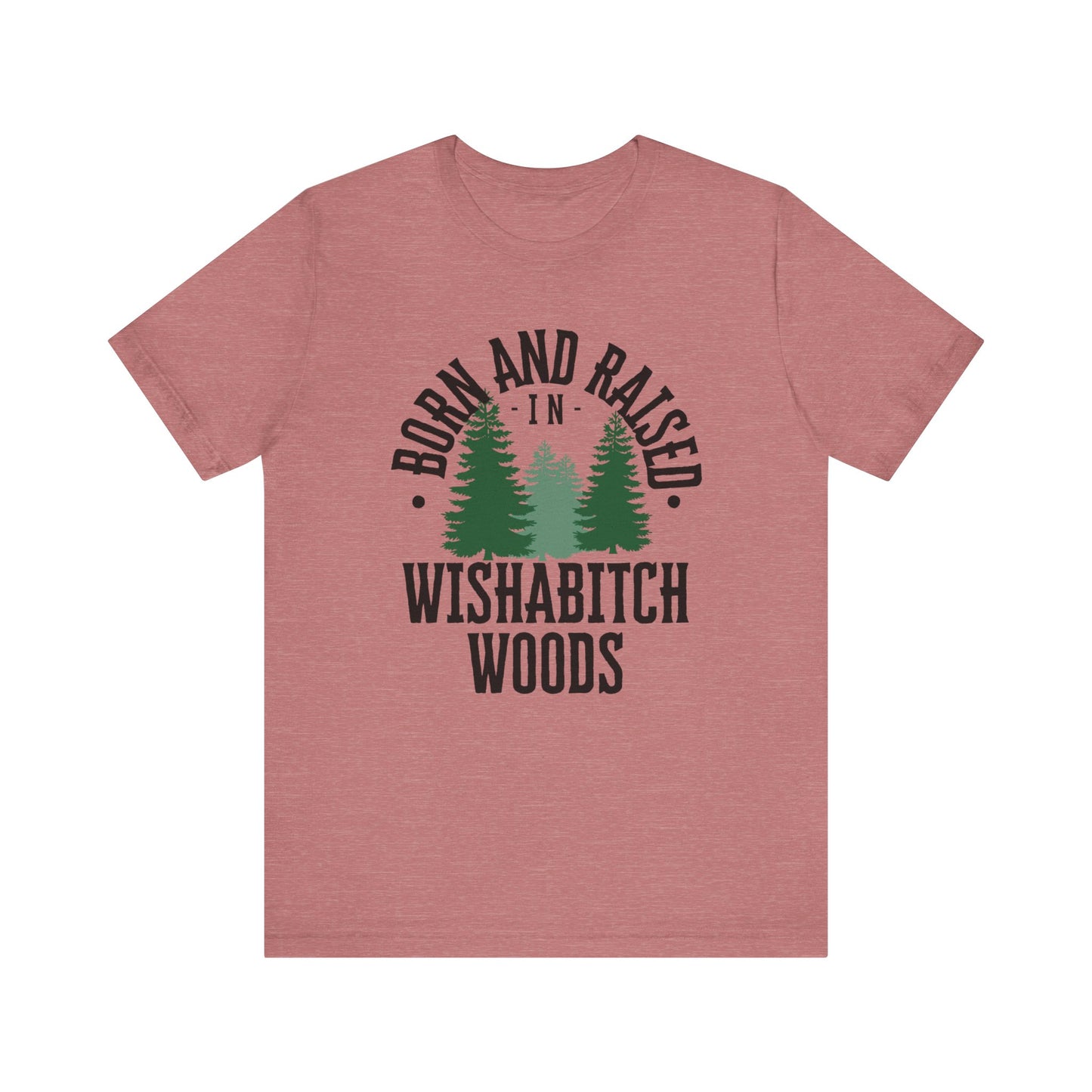 Comfortable adult humor tee stating Born and Raised in Wishab*tch Woods in color mauve heather