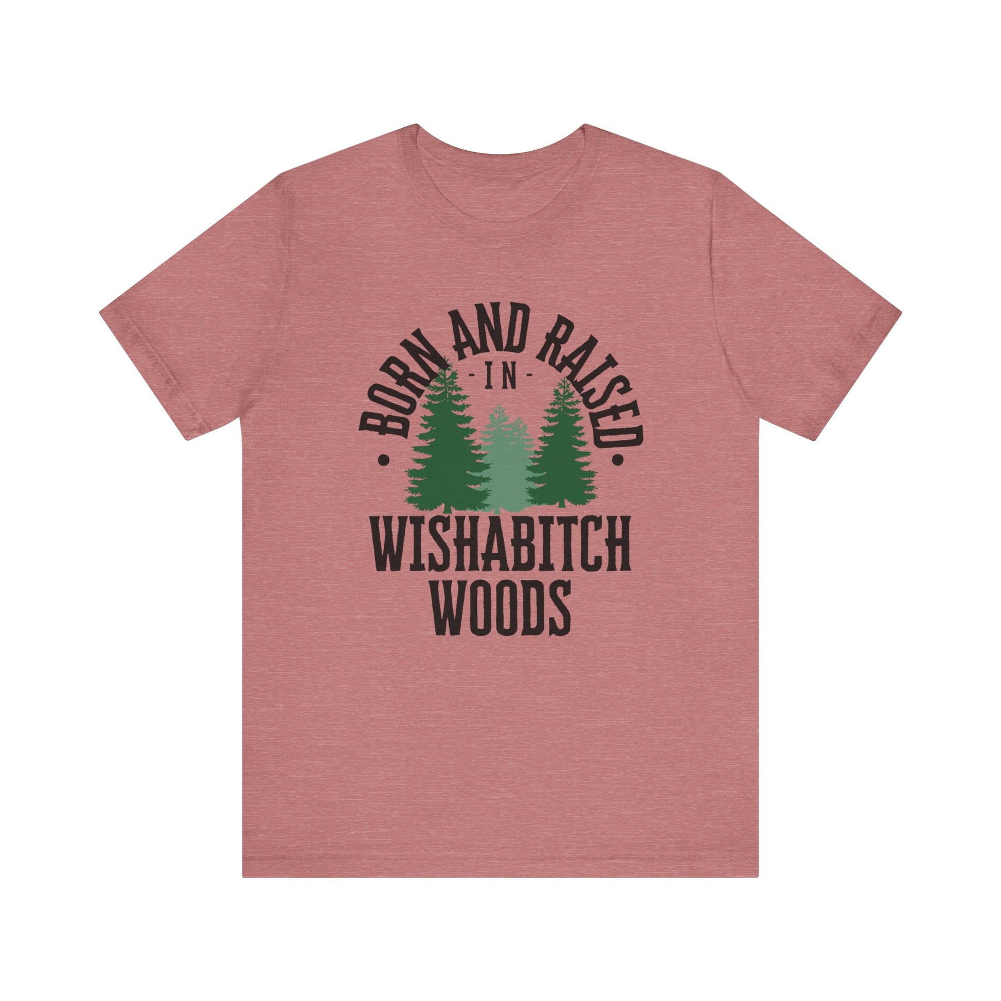 Comfortable adult humor tee stating Born and Raised in Wishab*tch Woods in color mauve heather