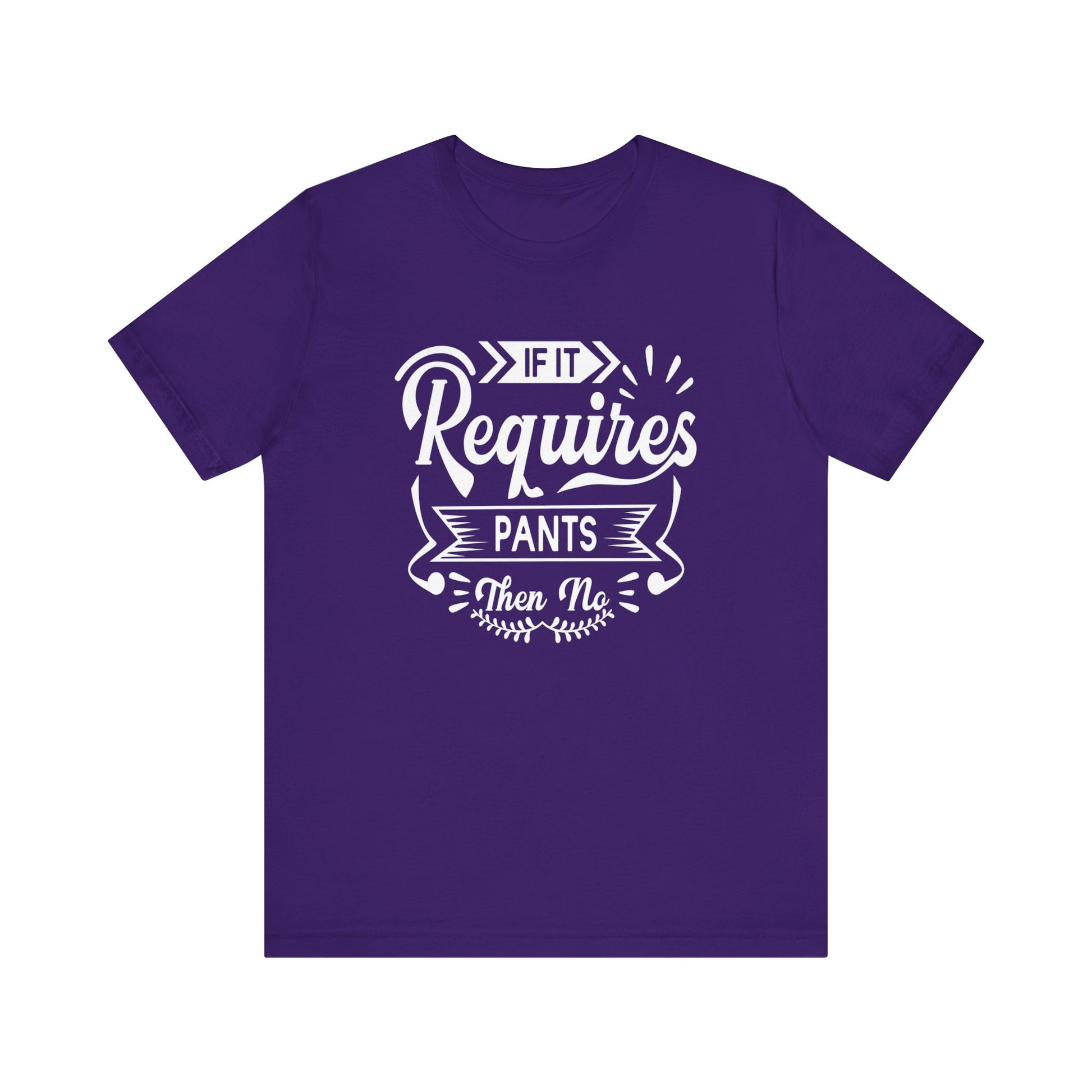 Sarcastic graphic t-shirt stating 'If it requires pants, then no' in color purple