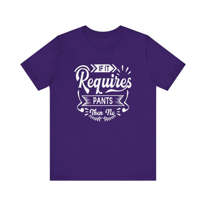 Sarcastic graphic t-shirt stating 'If it requires pants, then no' in color purple