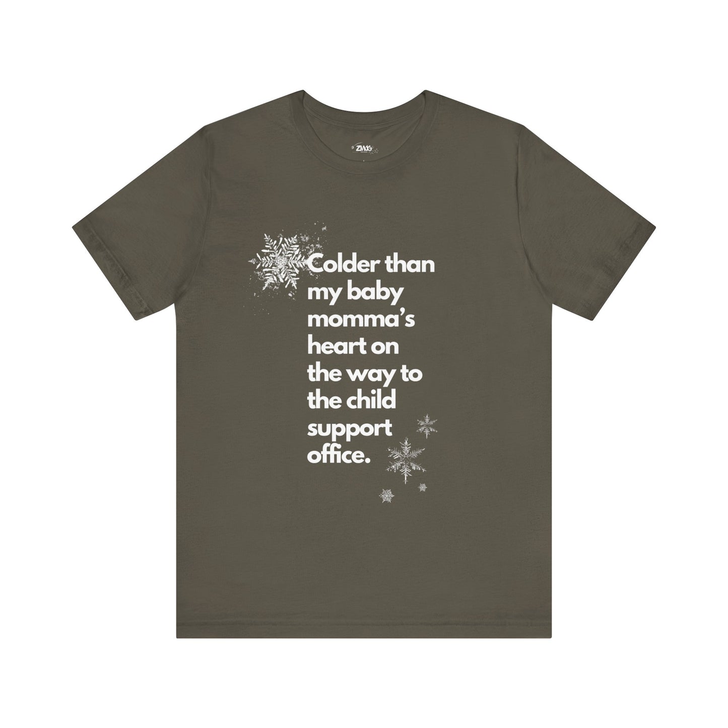 Sarcastic graphic tee stating Colder than my baby mommas heart on the way to the child support office in color army
