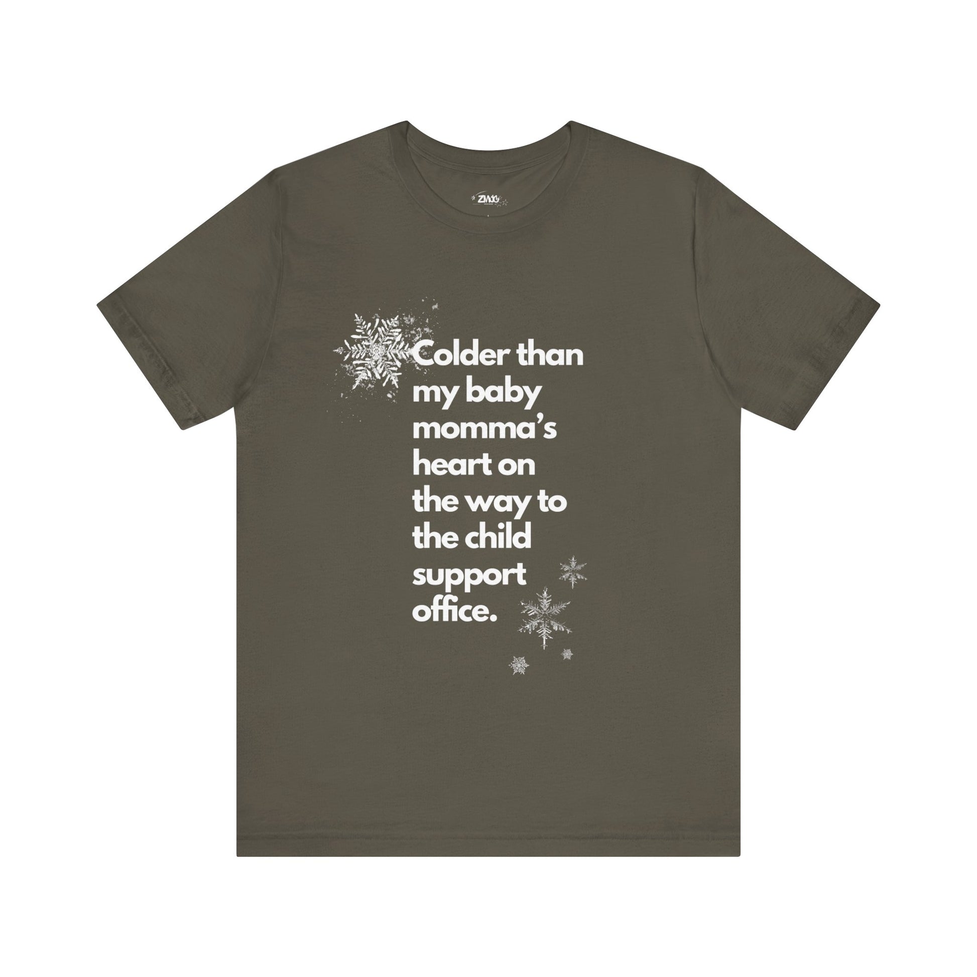 Sarcastic graphic tee stating Colder than my baby mommas heart on the way to the child support office in color army