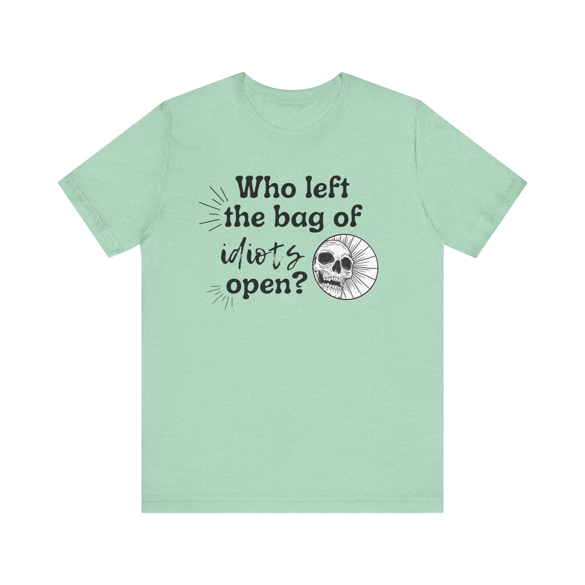 Unisex graphic tee stating 'Who left the bag of idiots open?' in color mint heather