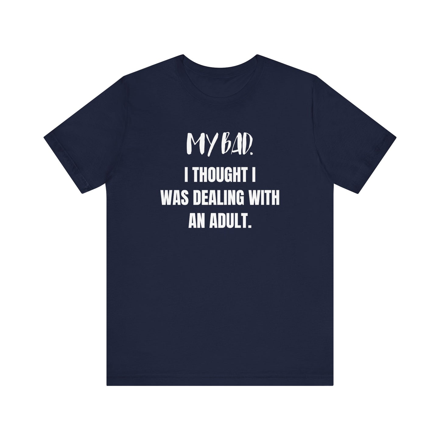 Witty graphic tee stating 'My Bad. I thought I was dealing with an adult.' in color navy