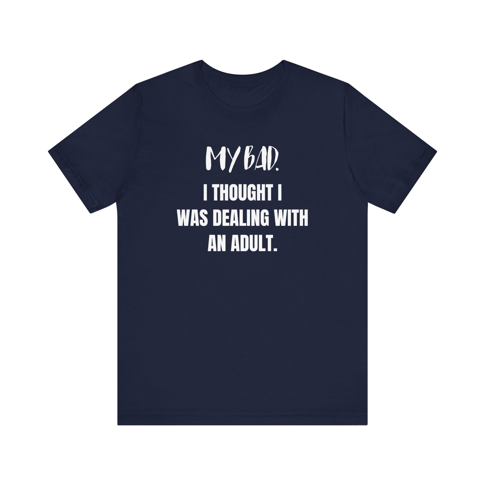 Witty graphic tee stating 'My Bad. I thought I was dealing with an adult.' in color navy