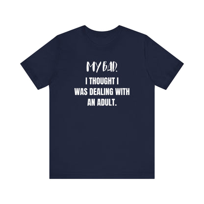 Witty graphic tee stating 'My Bad. I thought I was dealing with an adult.' in color navy