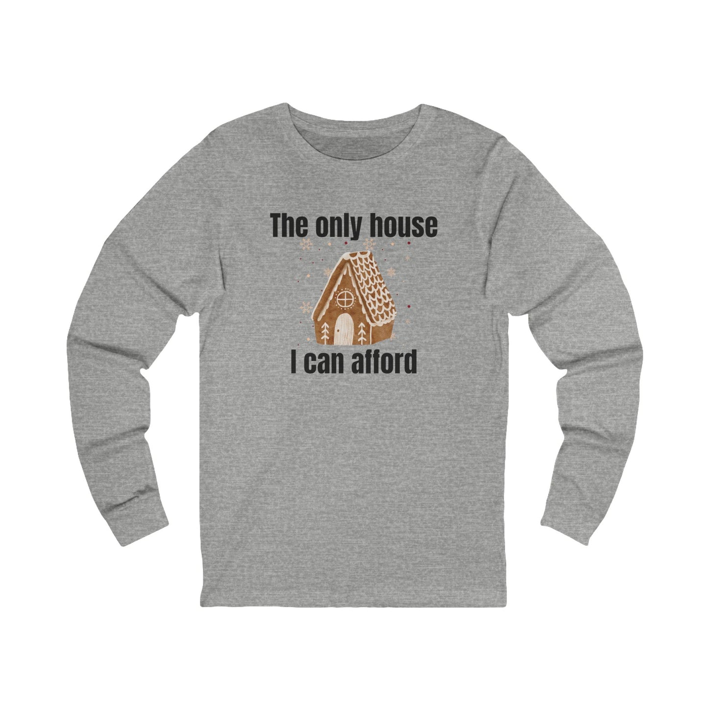 The Only House I Can Afford | Long Sleeve| Christmas T-Shirt | Graphic Tee | Gift Idea | Unisex - Men and Women Tee | Funny T-Shirt